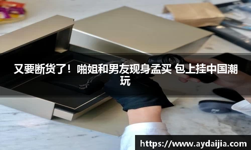 多多28又要断货了！啪姐和男友现身孟买 包上挂中国潮玩